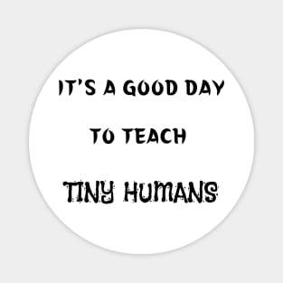 It's A Good Day To Teach Tiny Humans Magnet